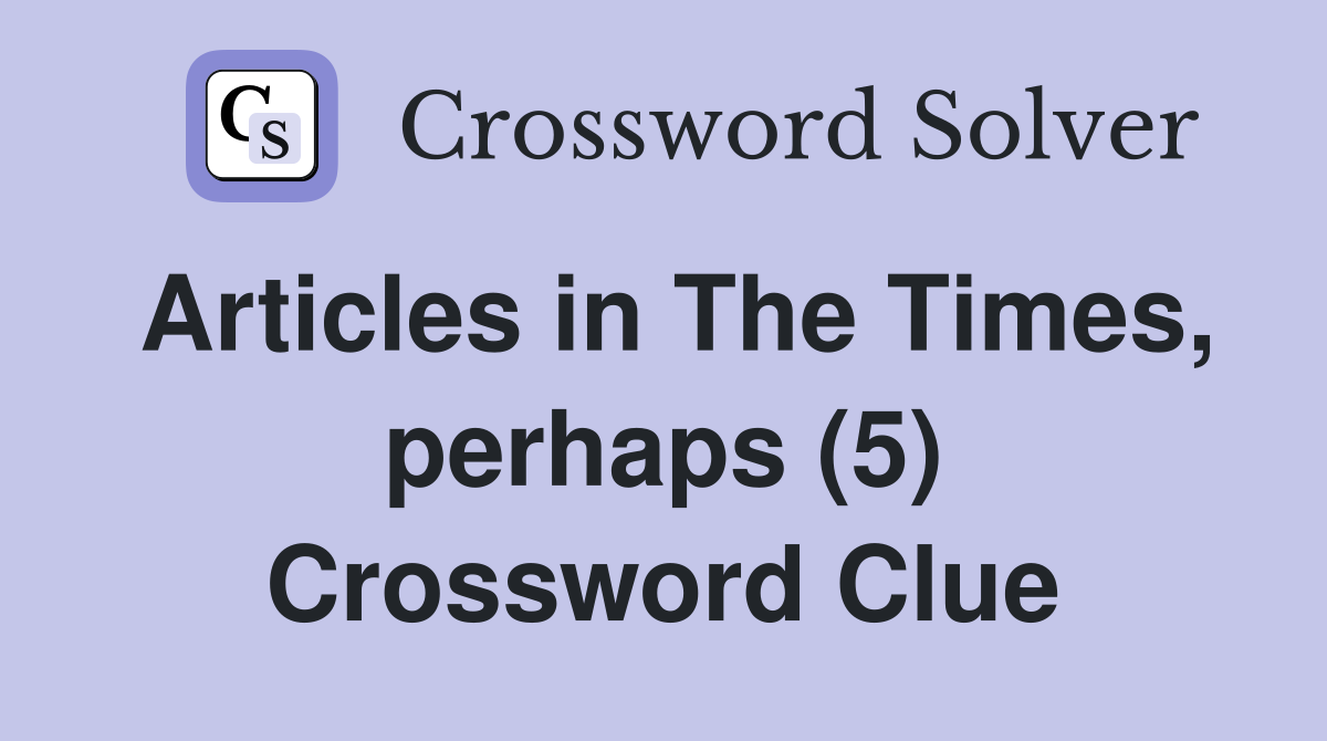 Articles in The Times, perhaps (5) Crossword Clue
