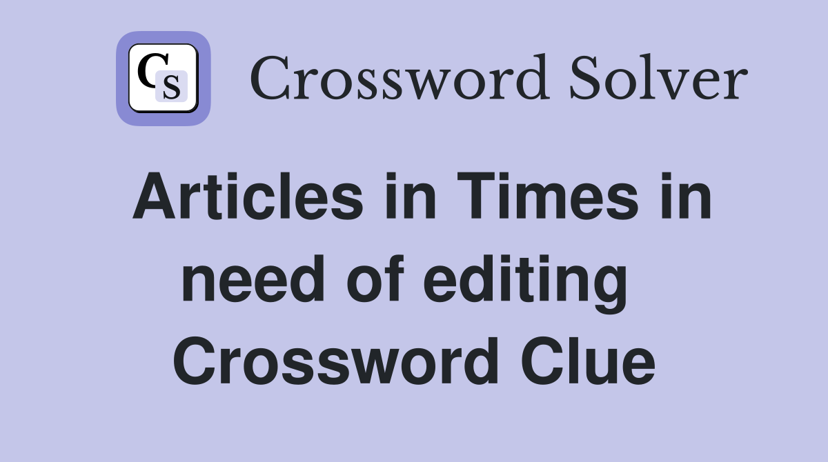 Articles in Times in need of editing  Crossword Clue