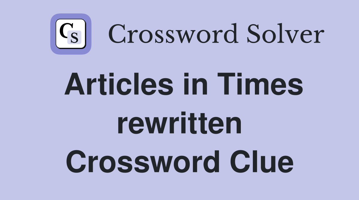 Articles in Times rewritten Crossword Clue