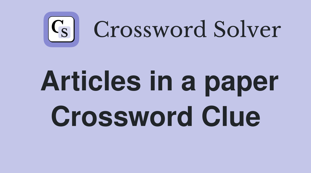 Articles in a paper Crossword Clue