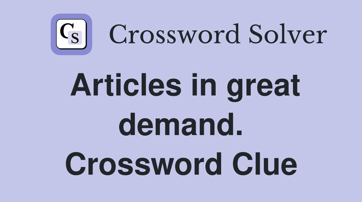 Articles in great demand. Crossword Clue