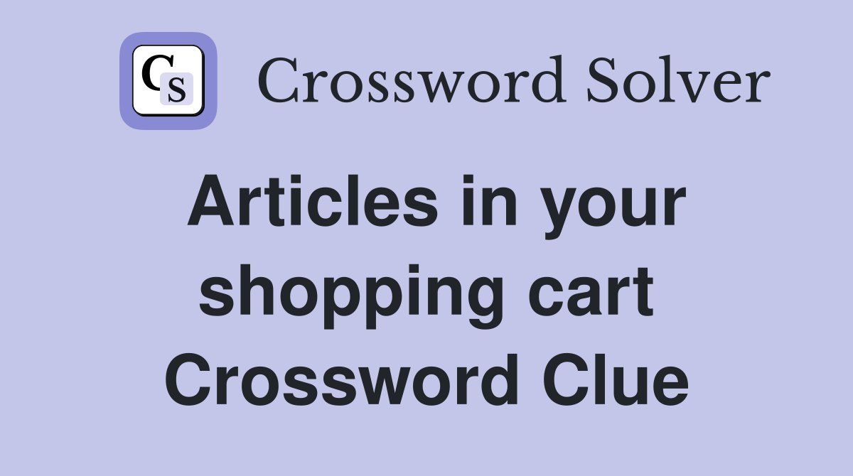 Articles in your shopping cart Crossword Clue