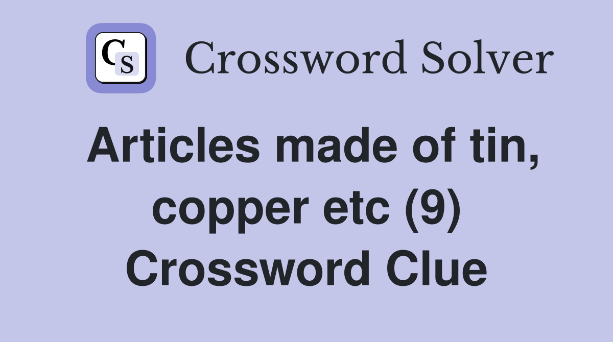Articles made of tin, copper etc (9) Crossword Clue