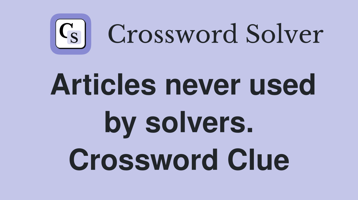 Articles never used by solvers. Crossword Clue