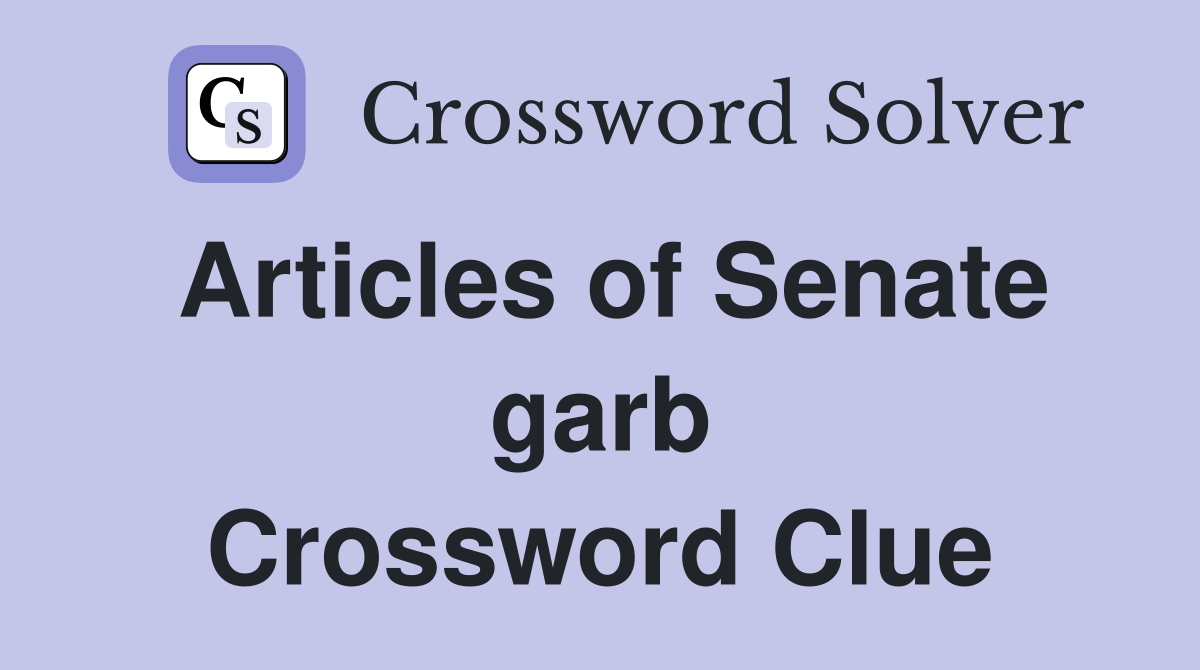 Articles of Senate garb Crossword Clue