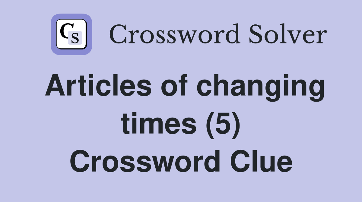 Articles of changing times (5) Crossword Clue