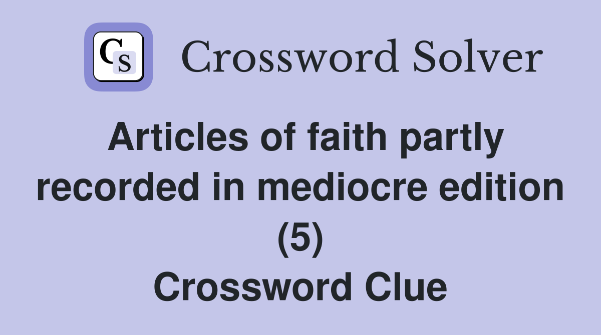 Articles of faith partly recorded in mediocre edition (5) Crossword Clue