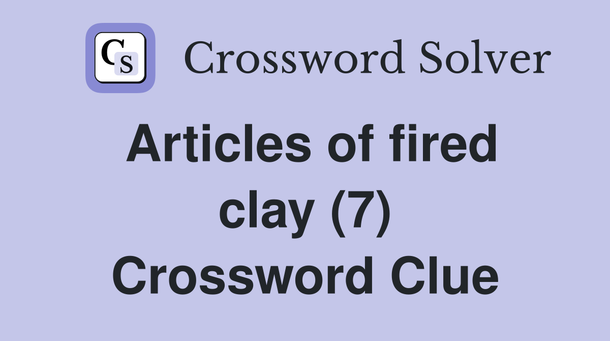 Articles of fired clay (7) Crossword Clue