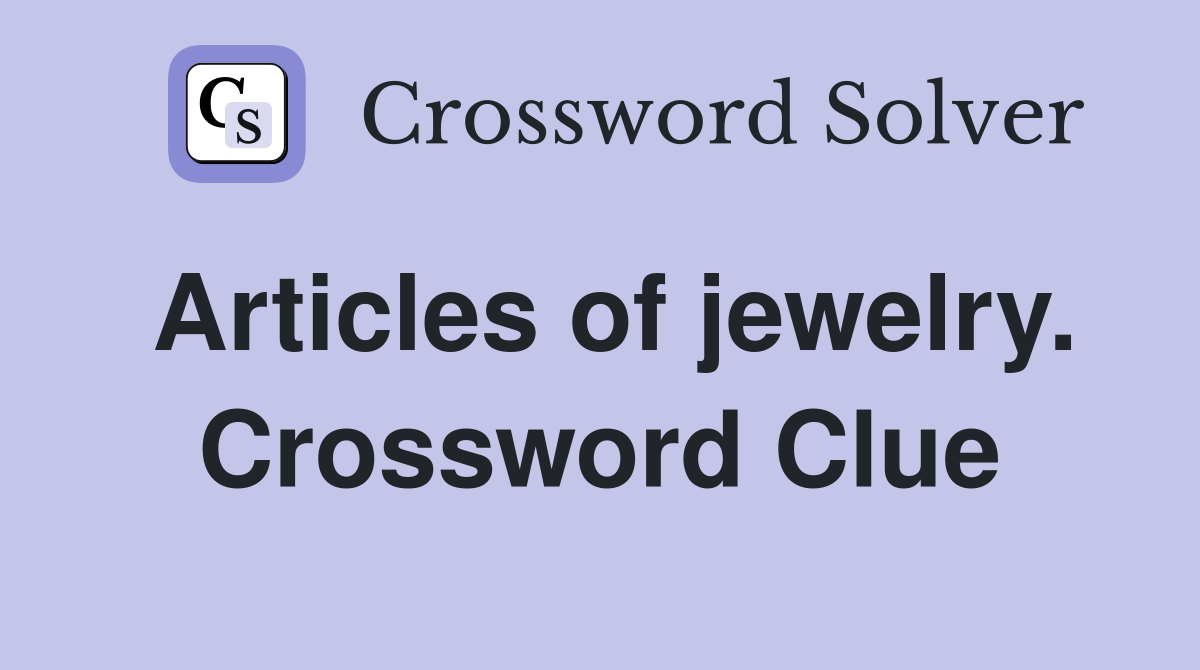 Articles of jewelry. Crossword Clue