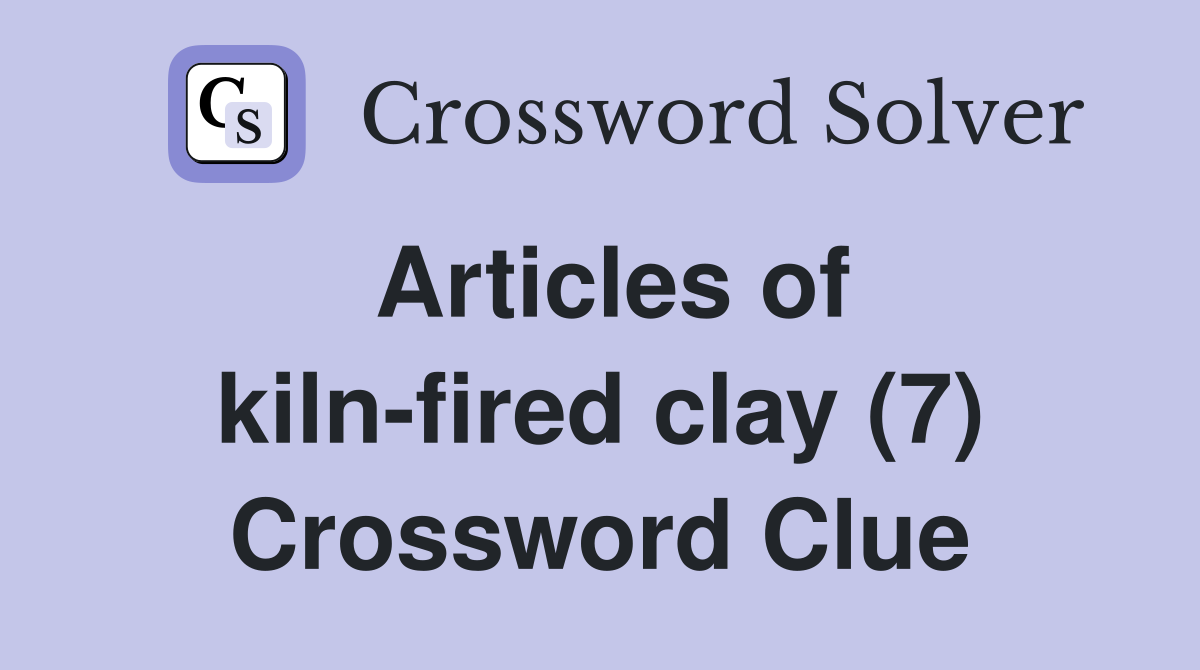 Articles of kiln-fired clay (7) Crossword Clue