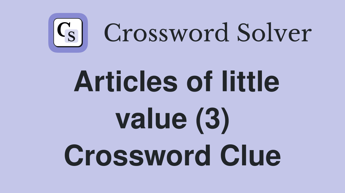 Articles of little value (3) Crossword Clue