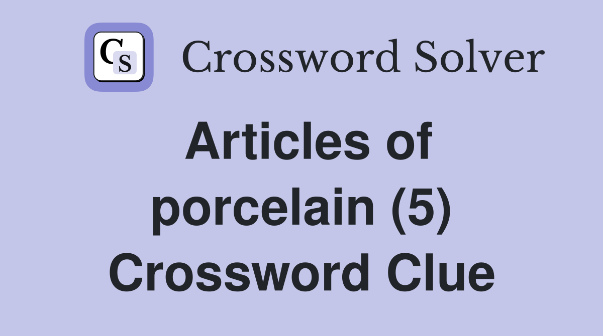 Articles of porcelain (5) Crossword Clue