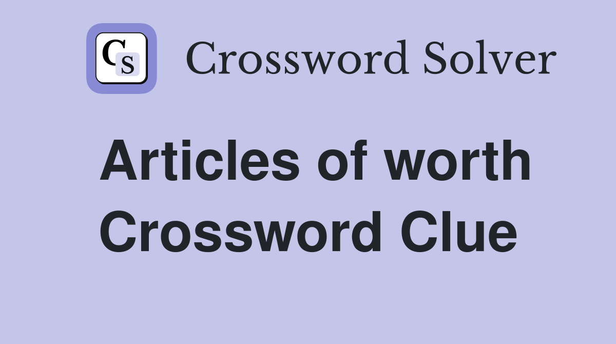 Articles of worth Crossword Clue
