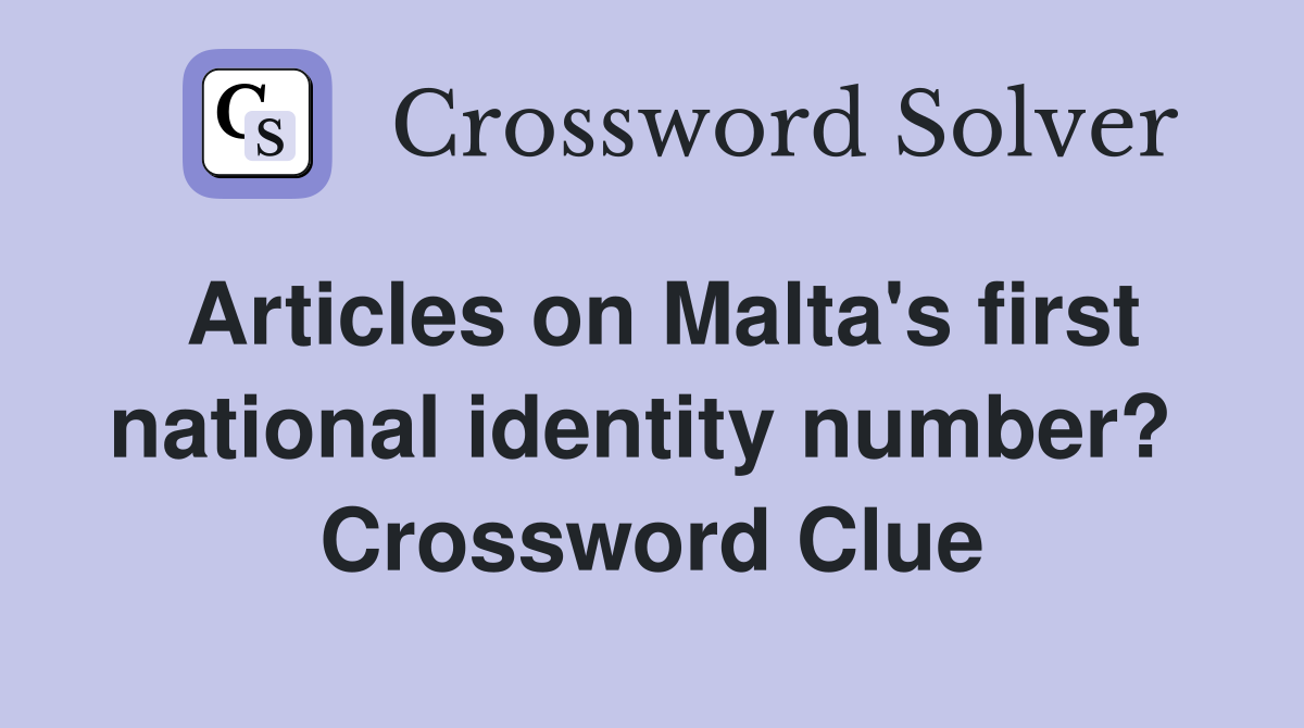 Articles on Malta's first national identity number?  Crossword Clue