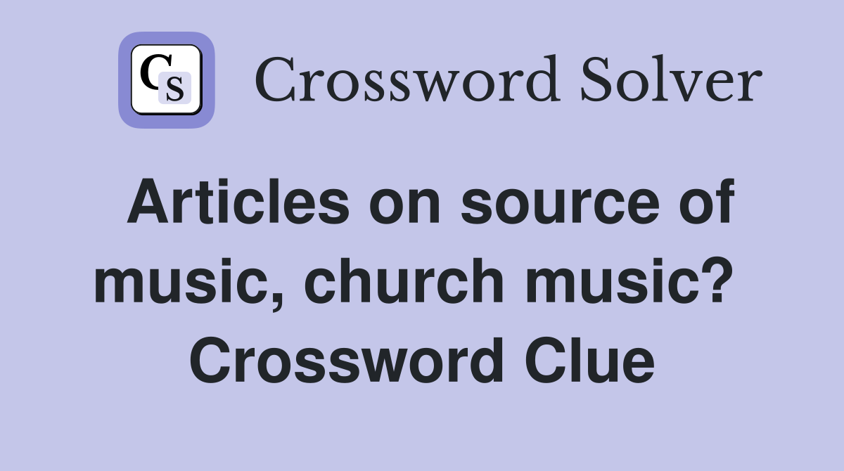 Articles on source of music, church music?  Crossword Clue