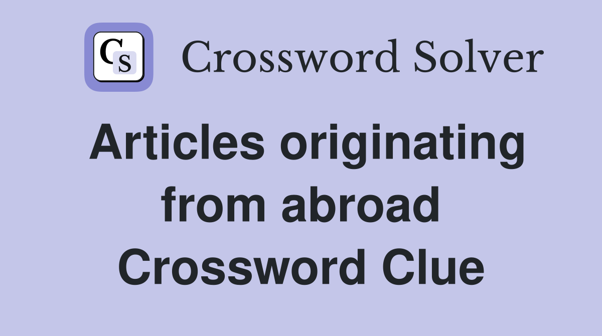Articles originating from abroad Crossword Clue