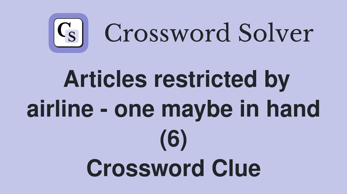 Articles restricted by airline - one maybe in hand (6) Crossword Clue