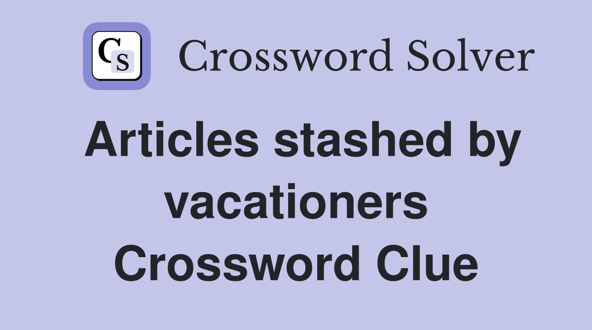 Articles stashed by vacationers Crossword Clue
