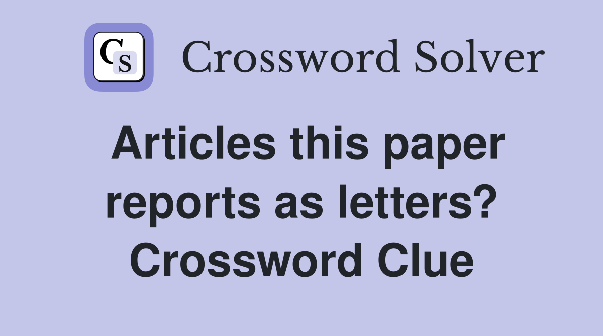 Articles this paper reports as letters? Crossword Clue