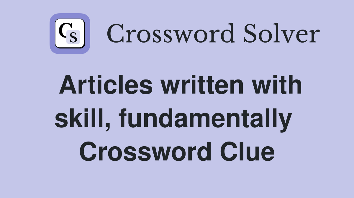 Articles written with skill, fundamentally  Crossword Clue