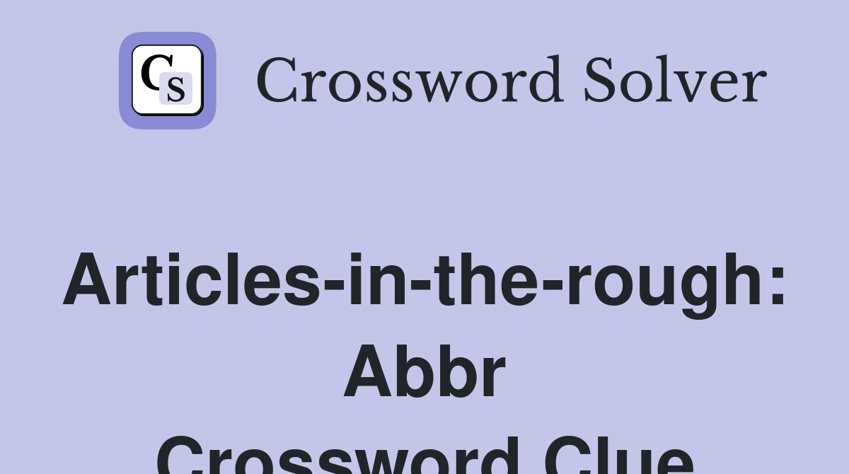 Articles-in-the-rough: Abbr Crossword Clue
