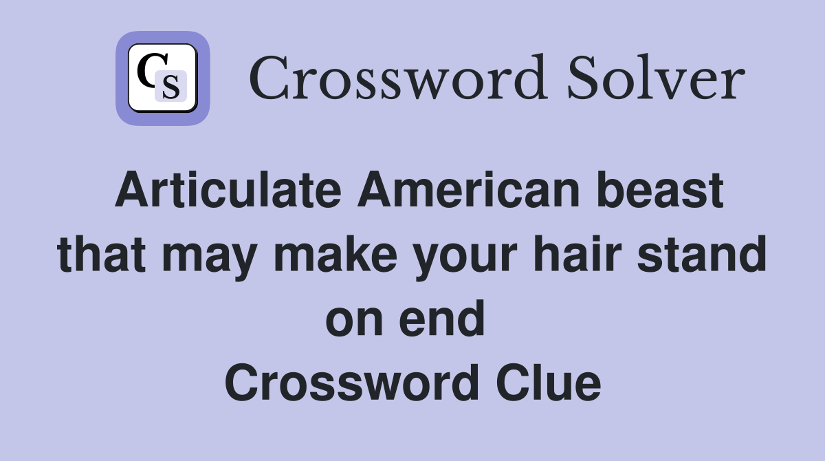 Articulate American beast that may make your hair stand on end  Crossword Clue