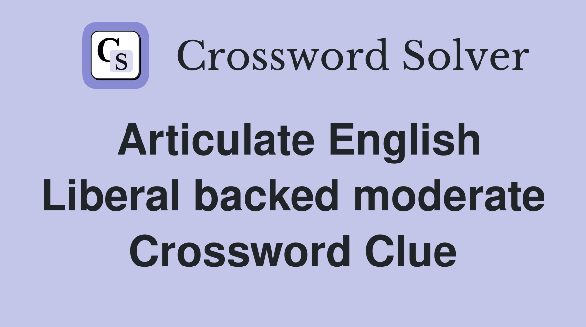 Articulate English Liberal backed moderate Crossword Clue