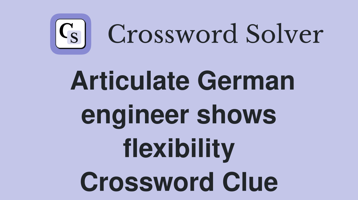 Articulate German engineer shows flexibility Crossword Clue