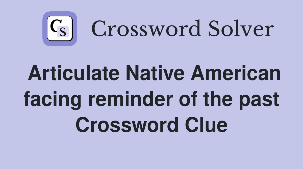 Articulate Native American facing reminder of the past Crossword Clue