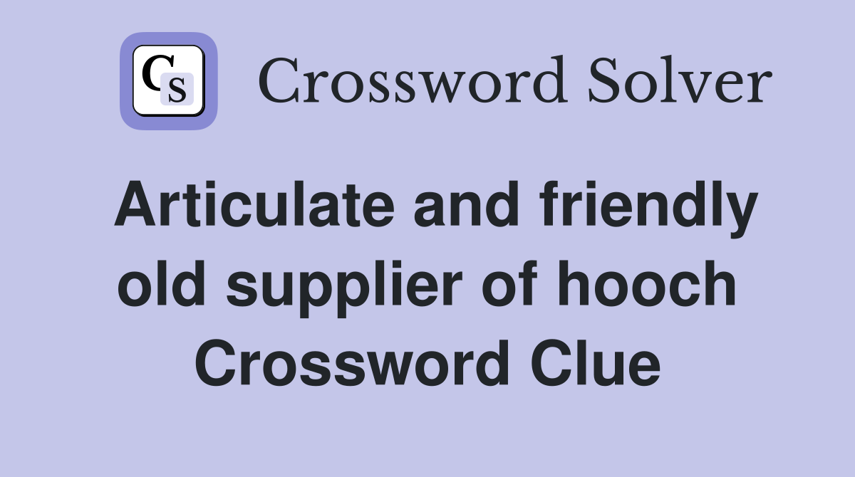 Articulate and friendly old supplier of hooch Crossword Clue