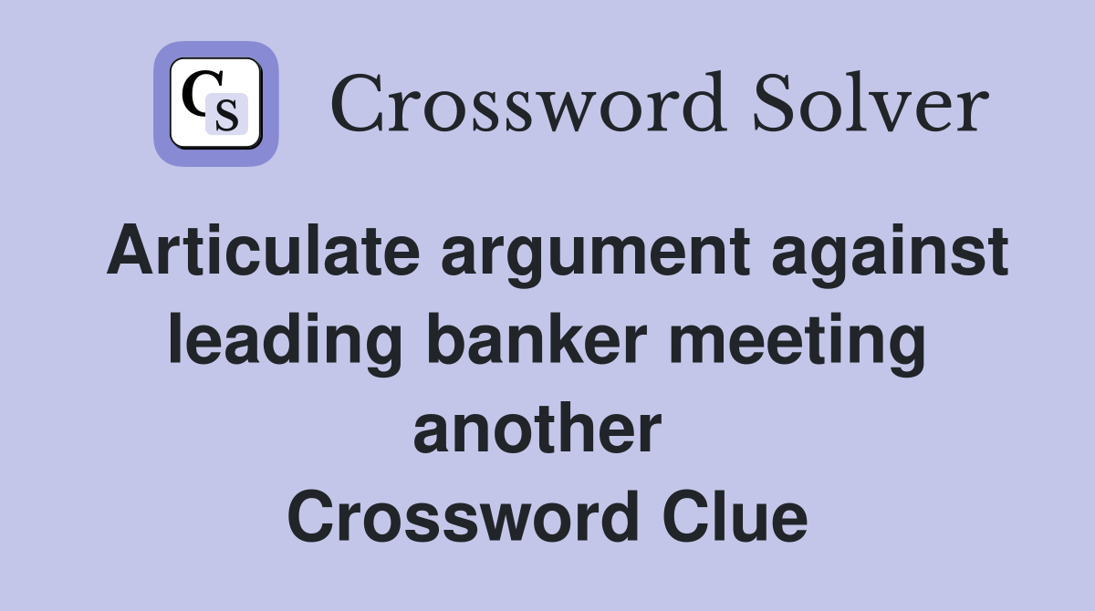 Articulate argument against leading banker meeting another  Crossword Clue