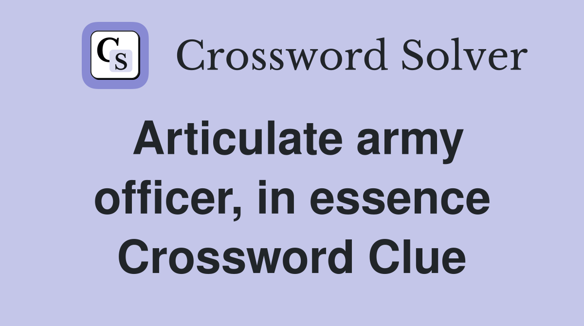 Articulate army officer, in essence Crossword Clue