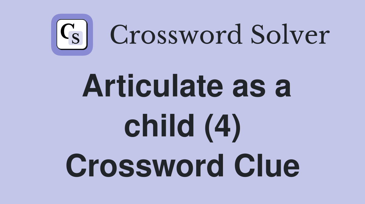 Articulate as a child (4) Crossword Clue