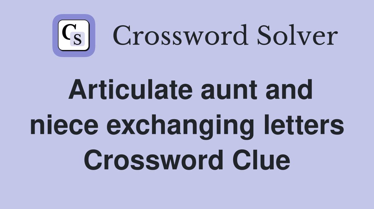Articulate aunt and niece exchanging letters Crossword Clue