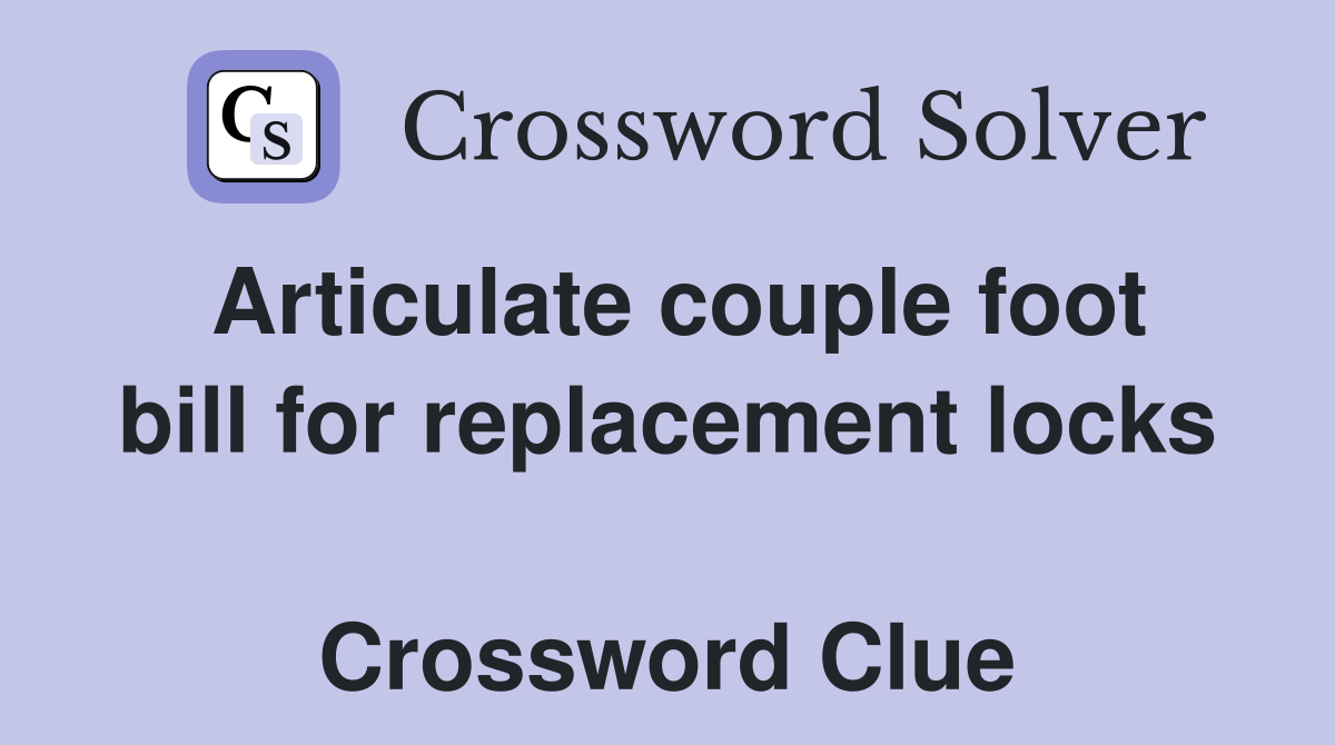 Articulate couple foot bill for replacement locks  Crossword Clue