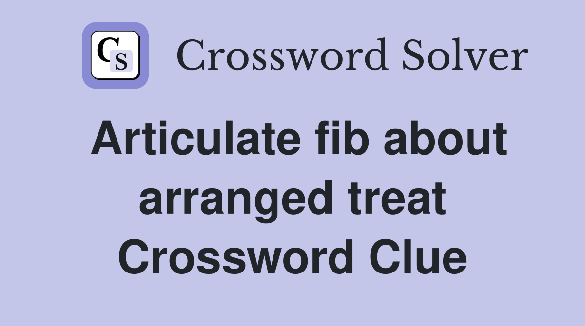Articulate fib about arranged treat Crossword Clue