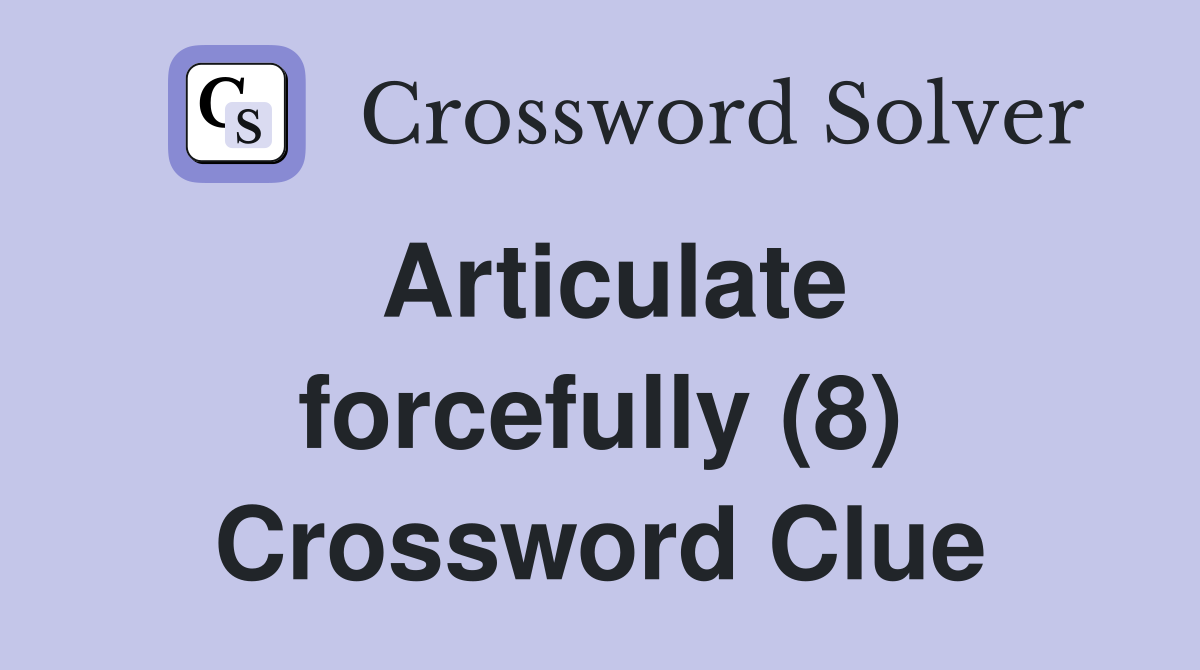 Articulate forcefully (8) Crossword Clue