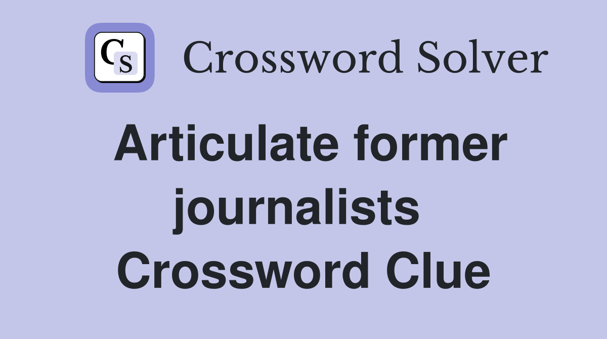 Articulate former journalists  Crossword Clue