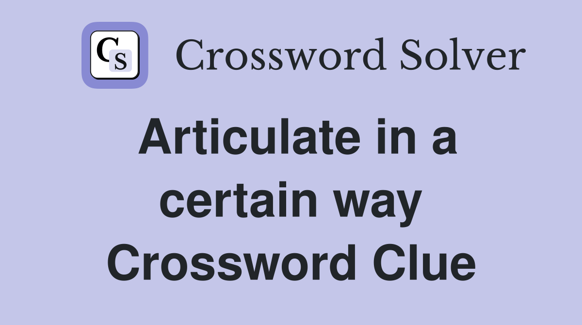 Articulate in a certain way Crossword Clue