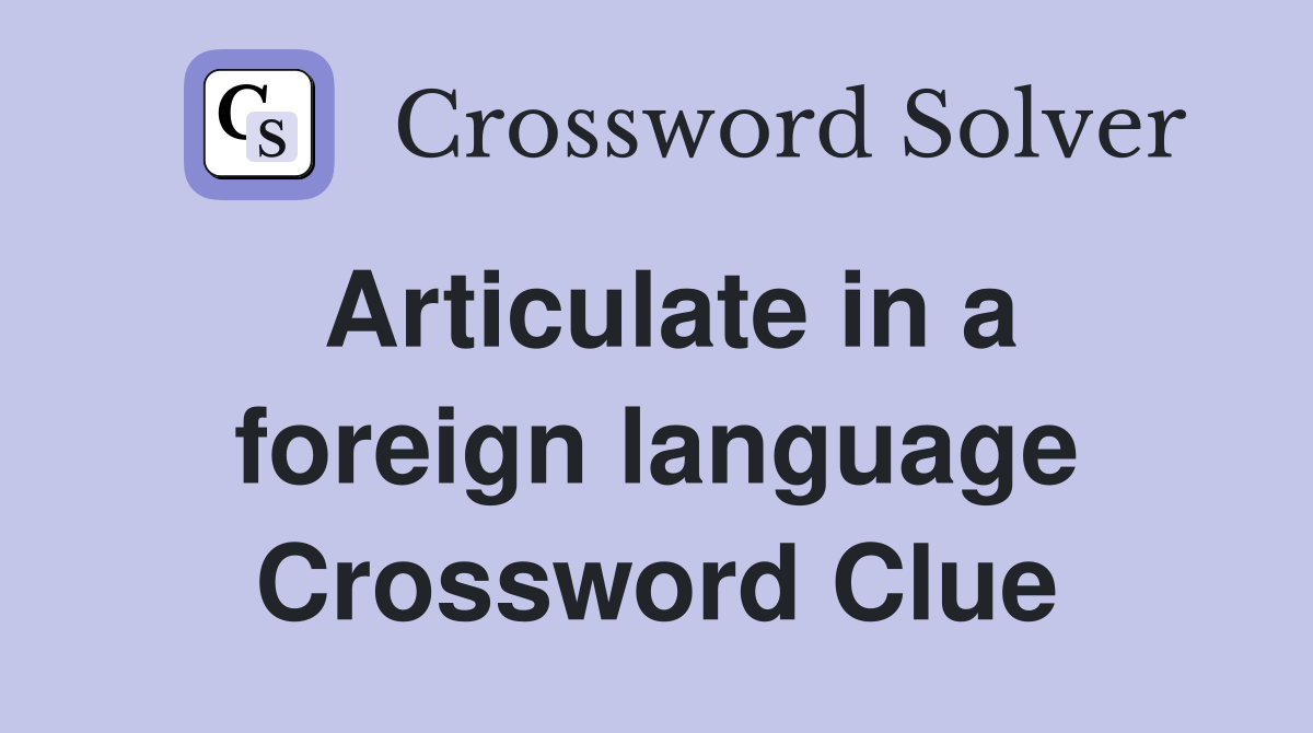 Articulate in a foreign language Crossword Clue