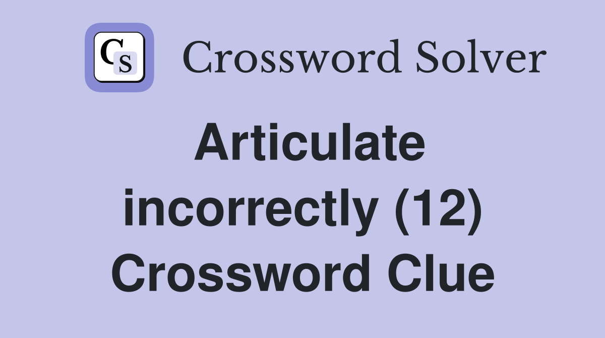 Articulate incorrectly (12) Crossword Clue