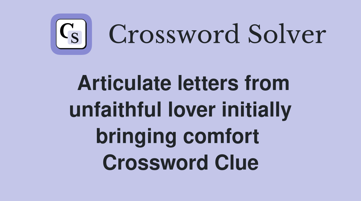 Articulate letters from unfaithful lover initially bringing comfort  Crossword Clue
