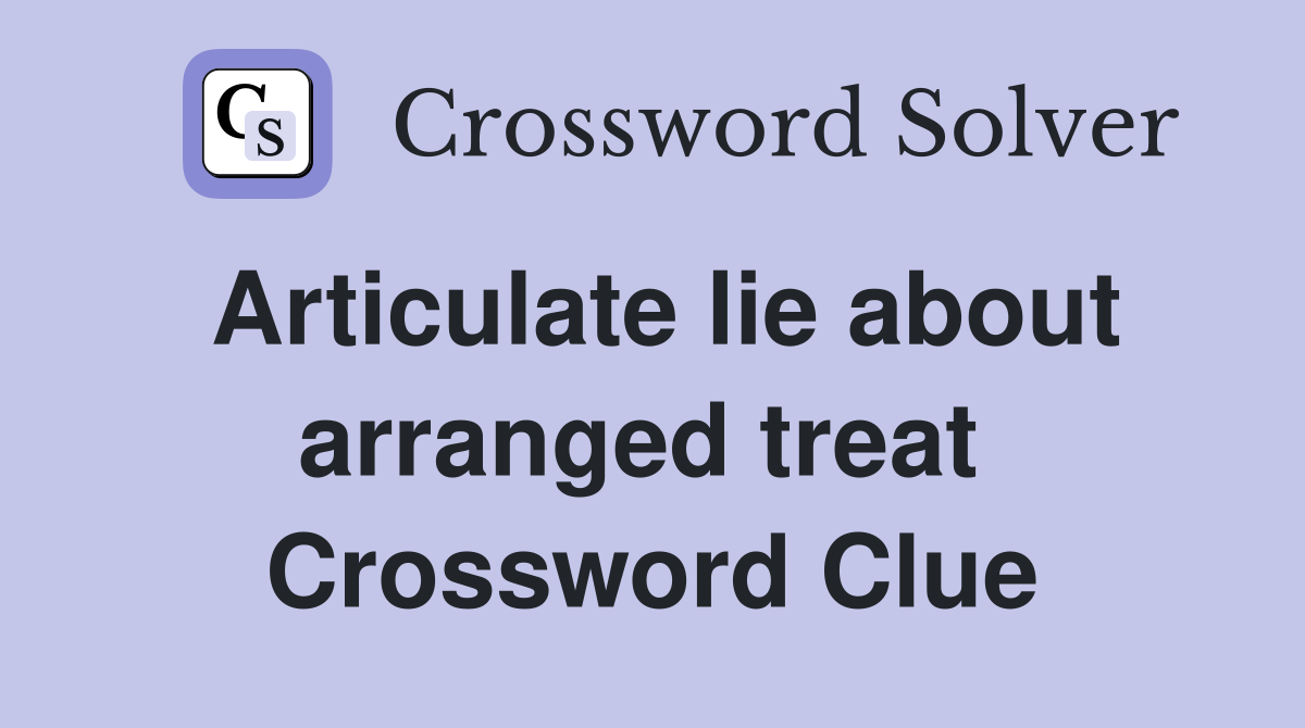 Articulate lie about arranged treat  Crossword Clue