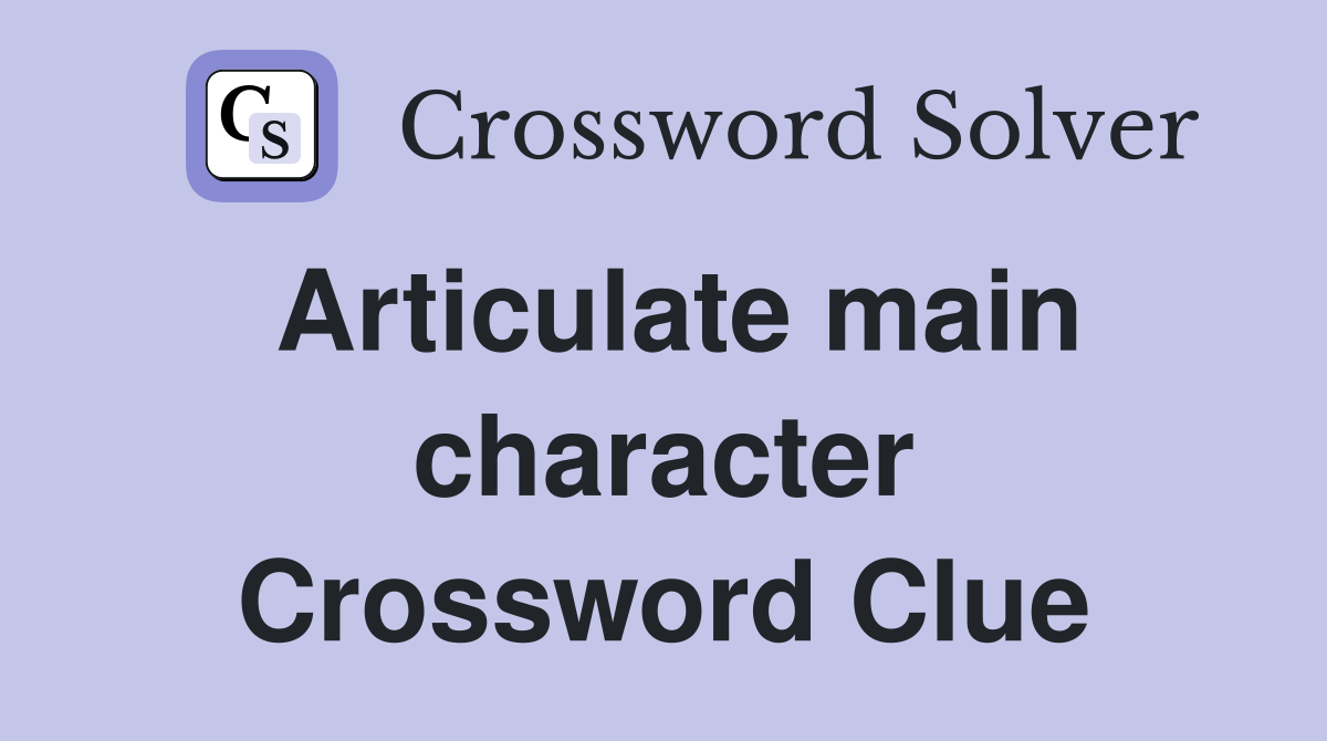 Articulate main character Crossword Clue
