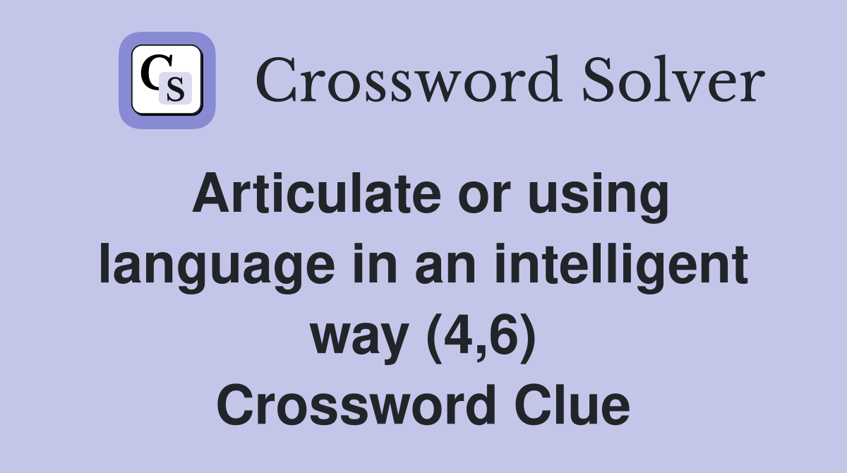 Articulate or using language in an intelligent way (4,6) Crossword Clue