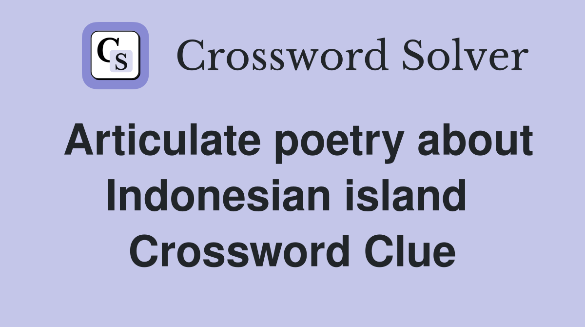 Articulate poetry about Indonesian island  Crossword Clue