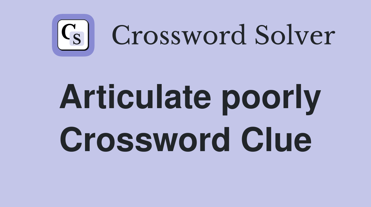 Articulate poorly Crossword Clue