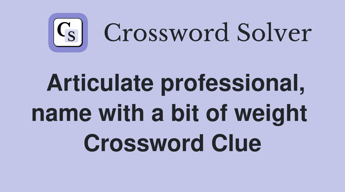 Articulate professional, name with a bit of weight  Crossword Clue