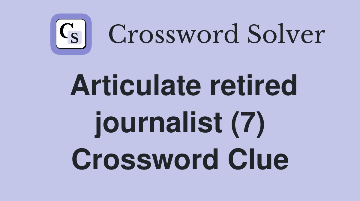 Articulate retired journalist (7) Crossword Clue