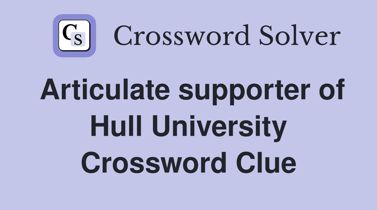 Articulate supporter of Hull University Crossword Clue